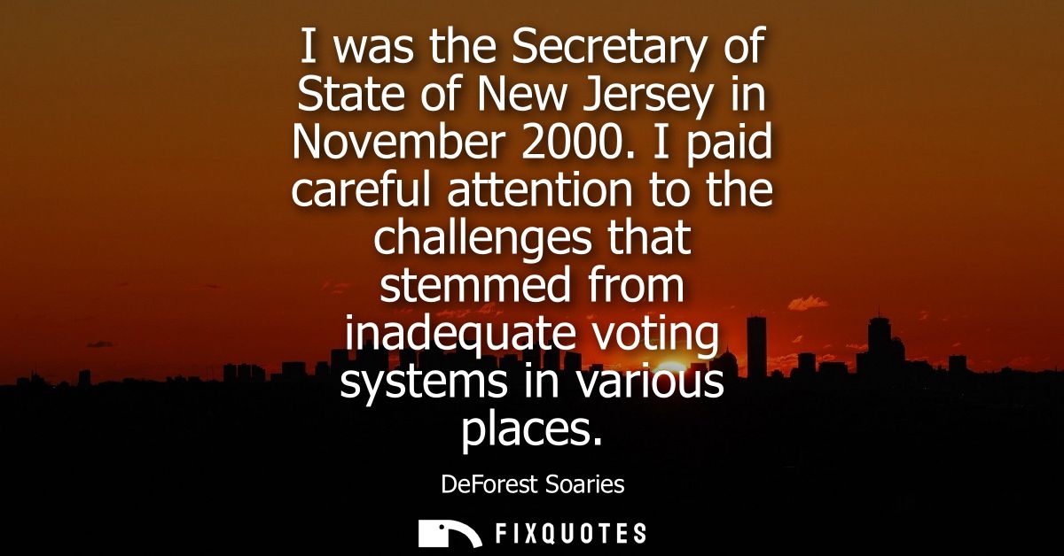 I was the Secretary of State of New Jersey in November 2000. I paid careful attention to the challenges that stemmed fro