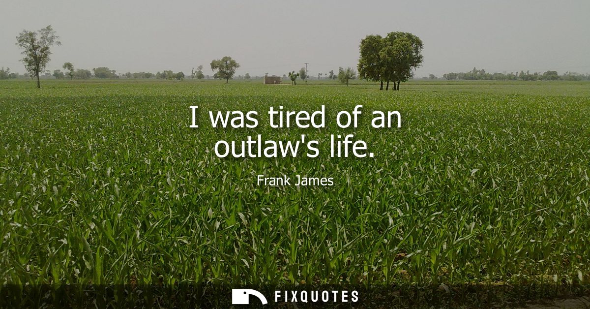 I was tired of an outlaws life