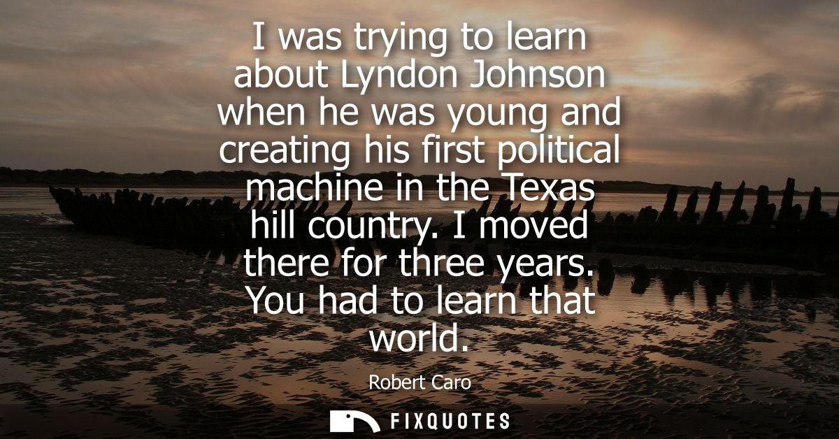 I was trying to learn about Lyndon Johnson when he was young and creating his first political machine in the Texas hill 