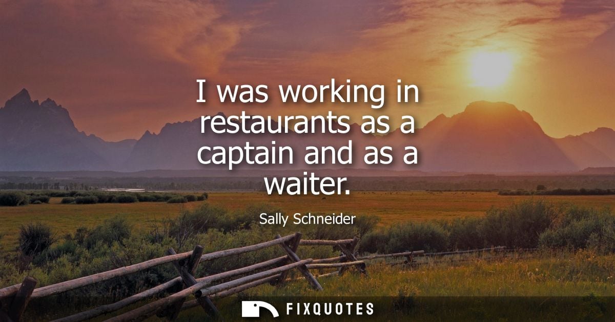I was working in restaurants as a captain and as a waiter