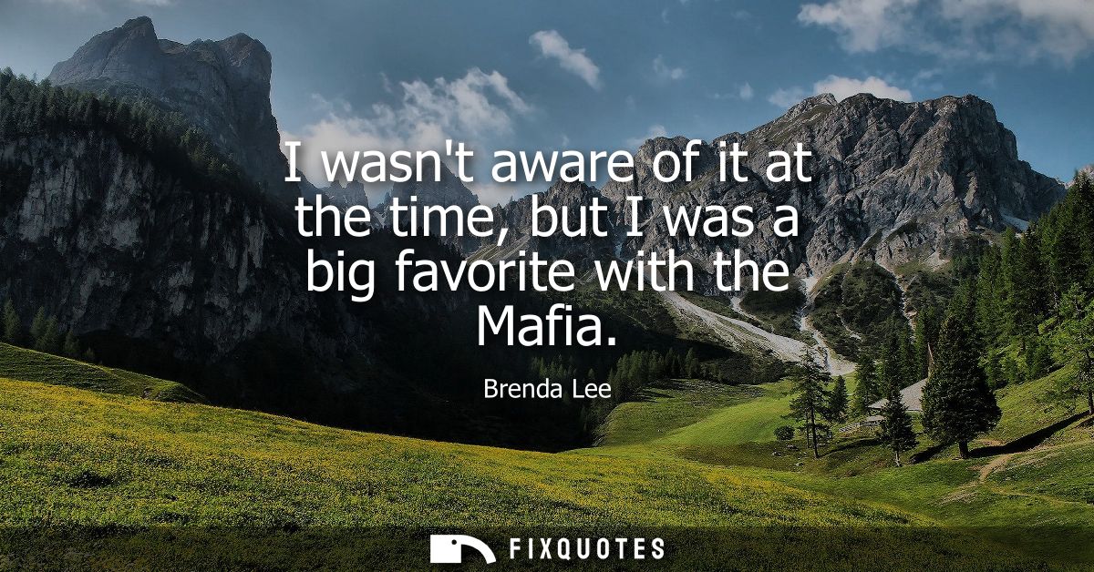 I wasnt aware of it at the time, but I was a big favorite with the Mafia