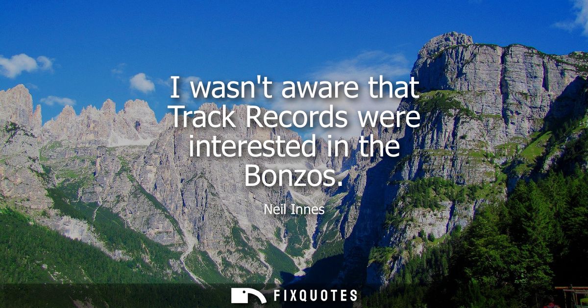 I wasnt aware that Track Records were interested in the Bonzos