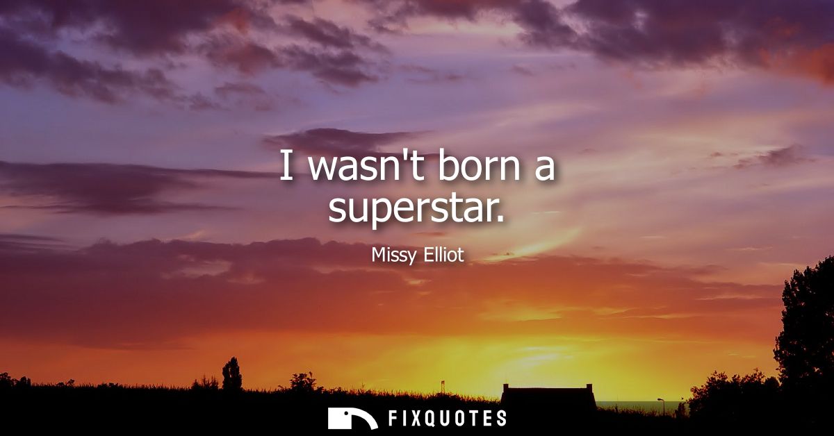 I wasnt born a superstar