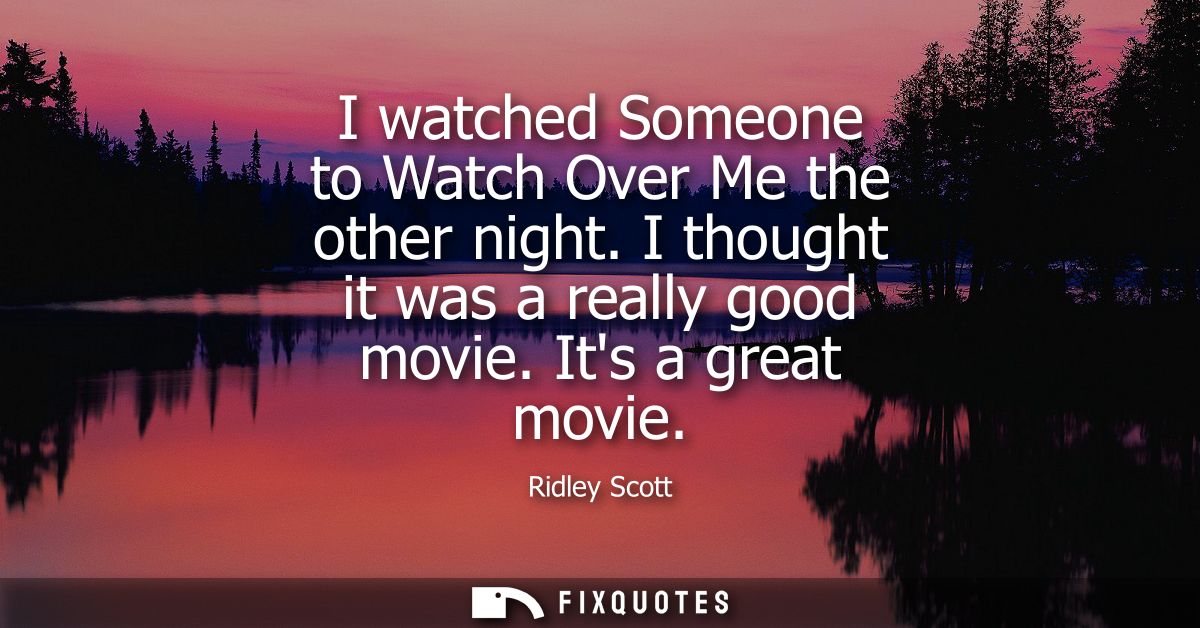 I watched Someone to Watch Over Me the other night. I thought it was a really good movie. Its a great movie