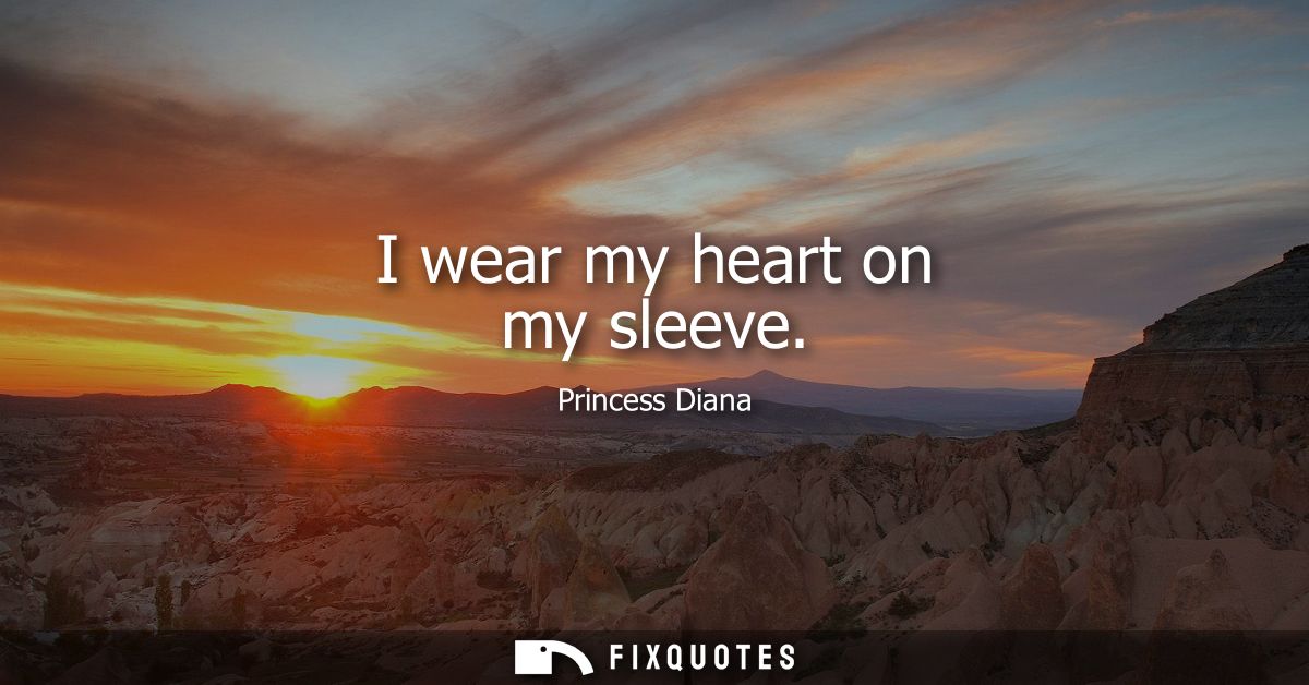 I wear my heart on my sleeve