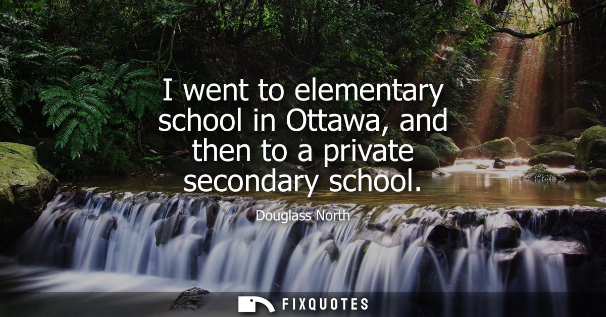 I went to elementary school in Ottawa, and then to a private secondary school