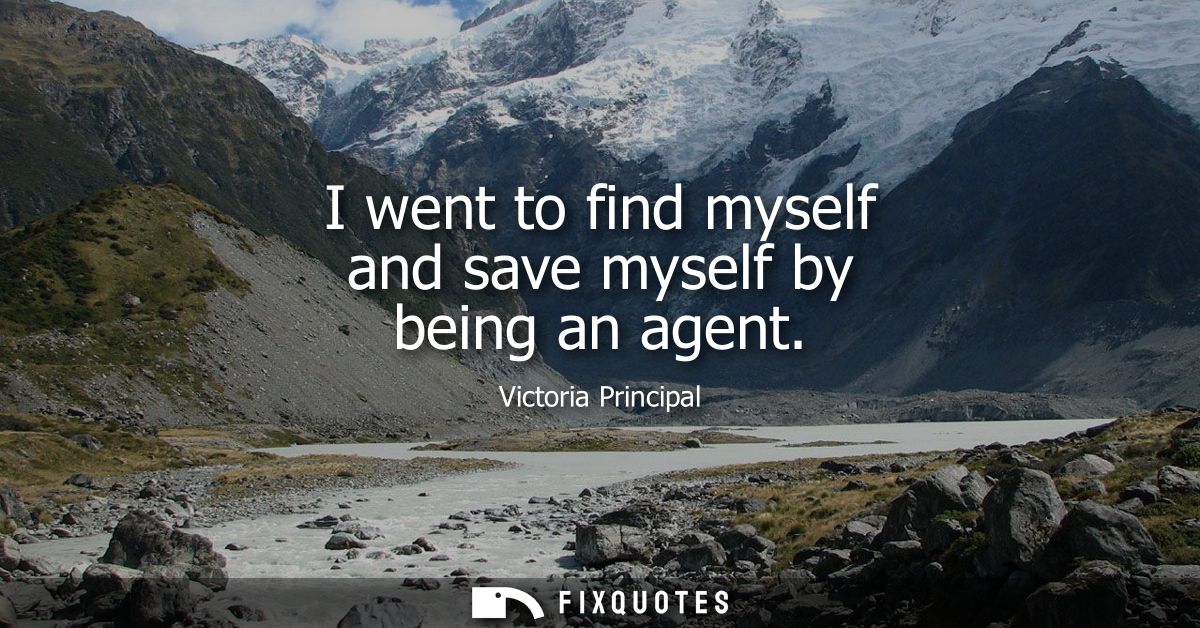 I went to find myself and save myself by being an agent