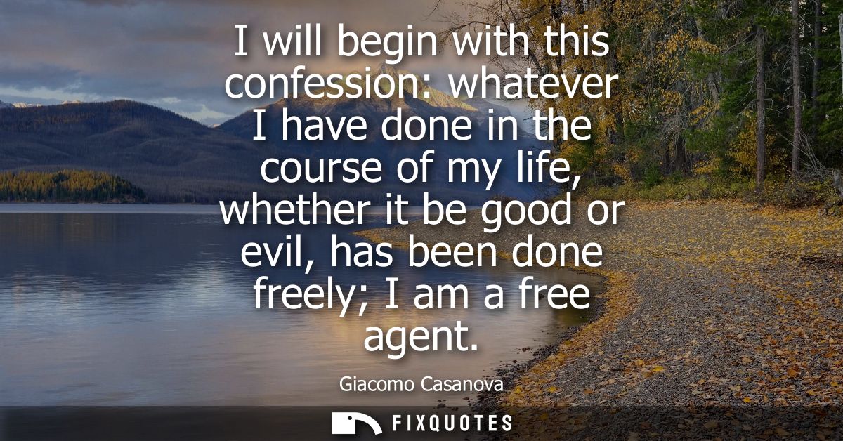 I will begin with this confession: whatever I have done in the course of my life, whether it be good or evil, has been d