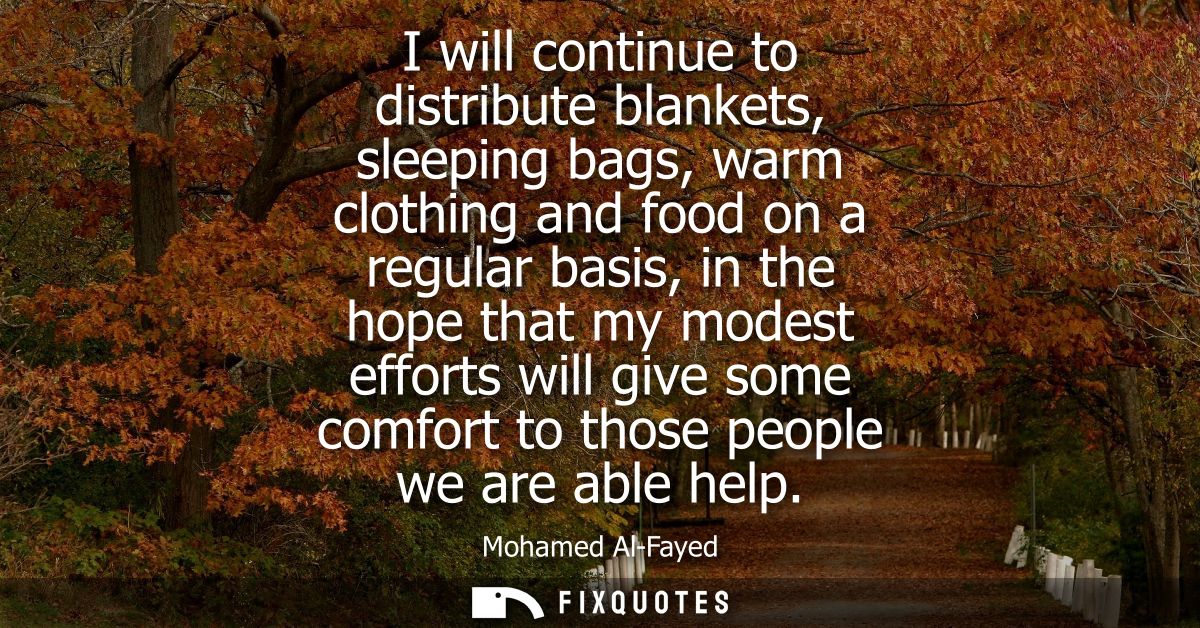 I will continue to distribute blankets, sleeping bags, warm clothing and food on a regular basis, in the hope that my mo