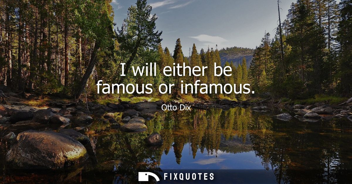I will either be famous or infamous