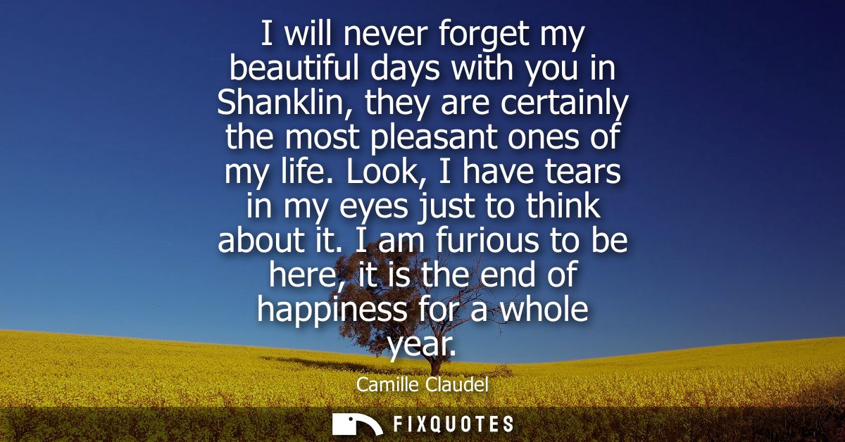 I will never forget my beautiful days with you in Shanklin, they are certainly the most pleasant ones of my life.