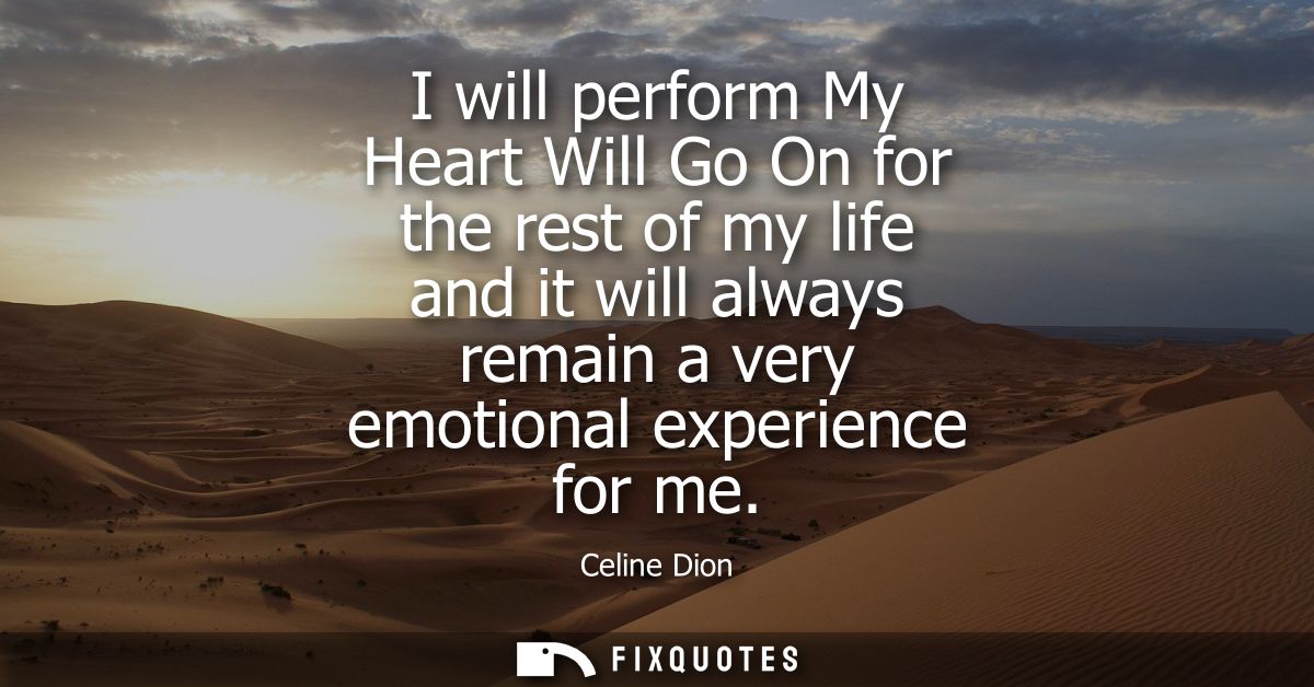 I will perform My Heart Will Go On for the rest of my life and it will always remain a very emotional experience for me