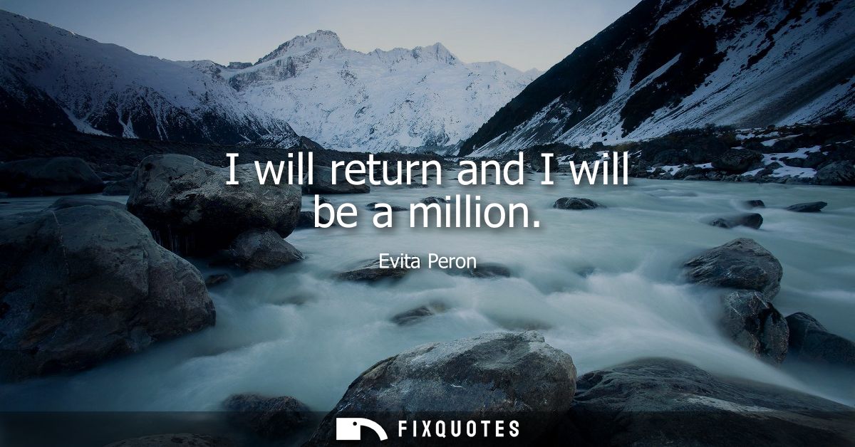 I will return and I will be a million