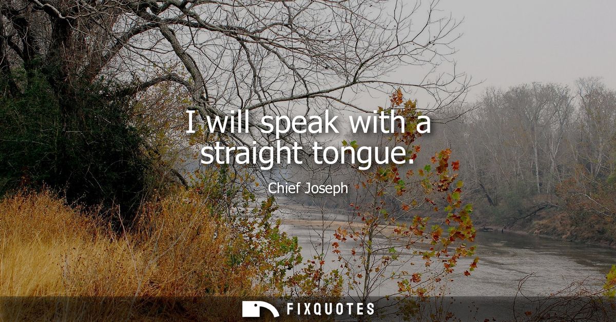 I will speak with a straight tongue