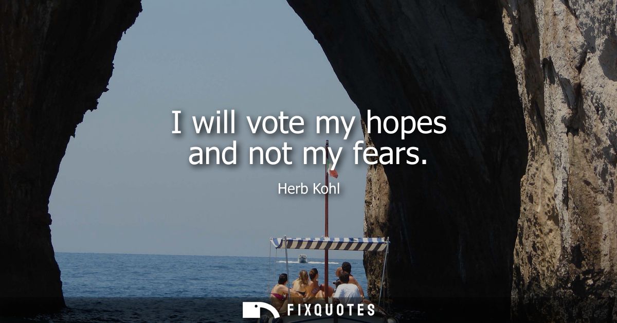 I will vote my hopes and not my fears