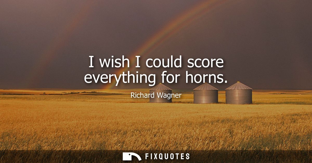 I wish I could score everything for horns
