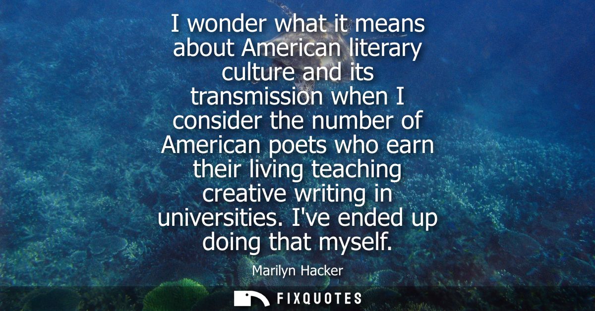 I wonder what it means about American literary culture and its transmission when I consider the number of American poets