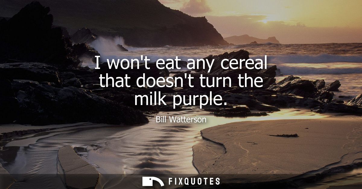 I wont eat any cereal that doesnt turn the milk purple