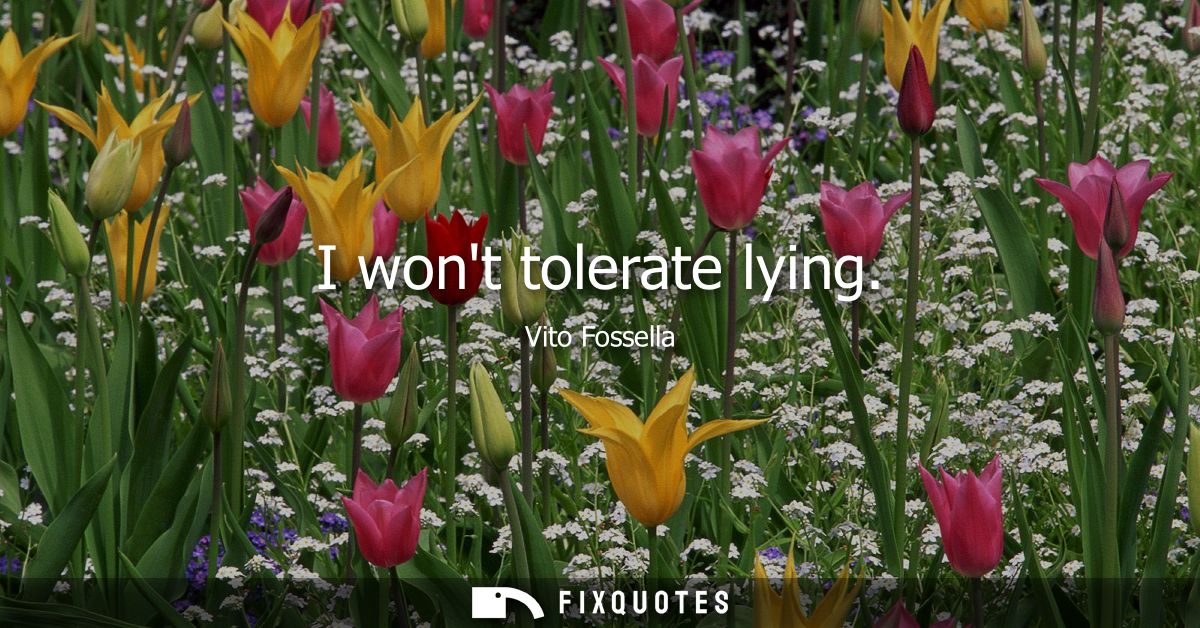 I wont tolerate lying