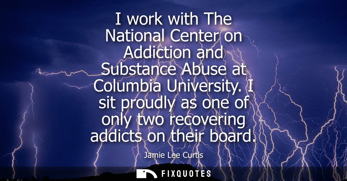 I work with The National Center on Addiction and Substance Abuse at Columbia University. I sit proudly as one of only tw