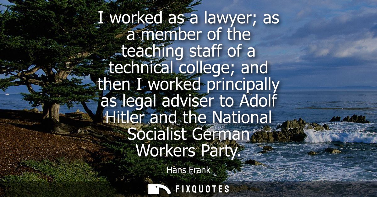 I worked as a lawyer as a member of the teaching staff of a technical college and then I worked principally as legal adv