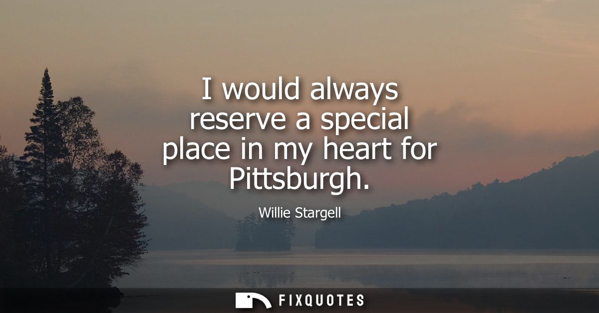 I would always reserve a special place in my heart for Pittsburgh