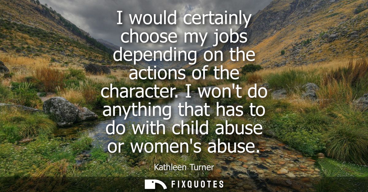 I would certainly choose my jobs depending on the actions of the character. I wont do anything that has to do with child