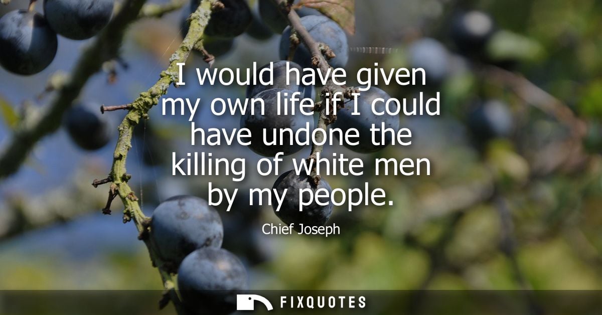 I would have given my own life if I could have undone the killing of white men by my people