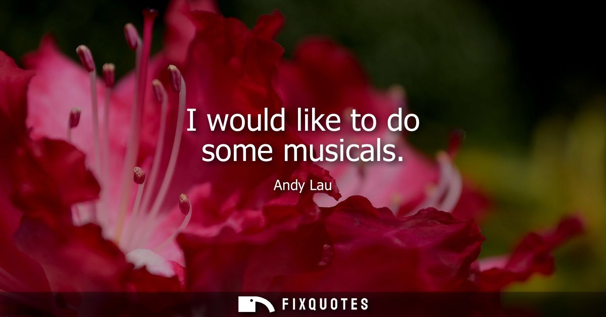 I would like to do some musicals