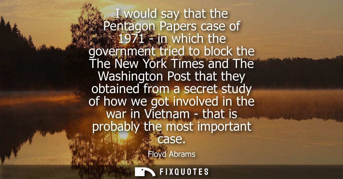 I would say that the Pentagon Papers case of 1971 - in which the government tried to block the The New York Times and Th