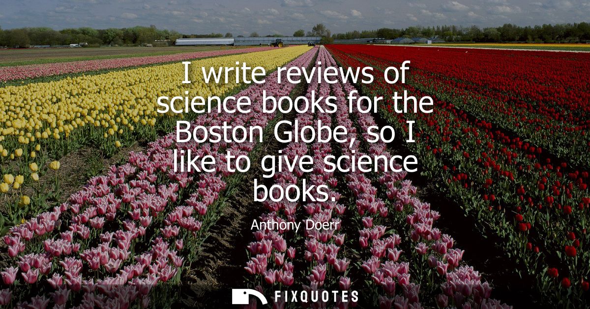 I write reviews of science books for the Boston Globe, so I like to give science books