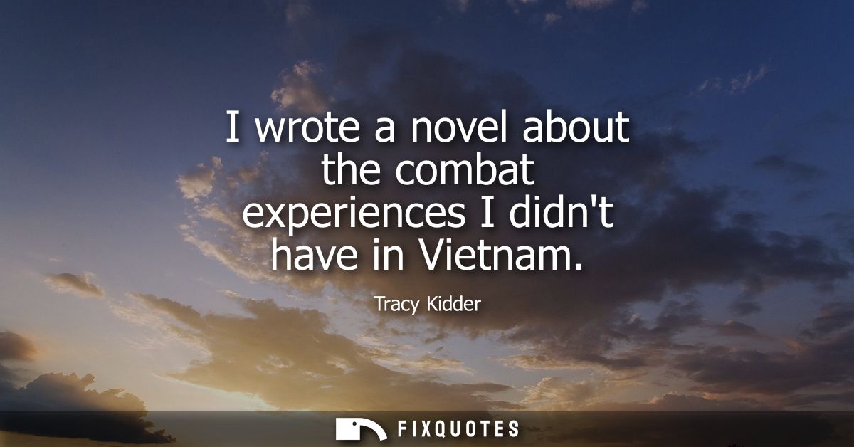 I wrote a novel about the combat experiences I didnt have in Vietnam