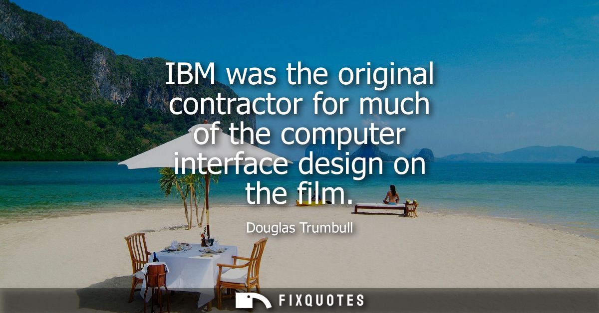 IBM was the original contractor for much of the computer interface design on the film