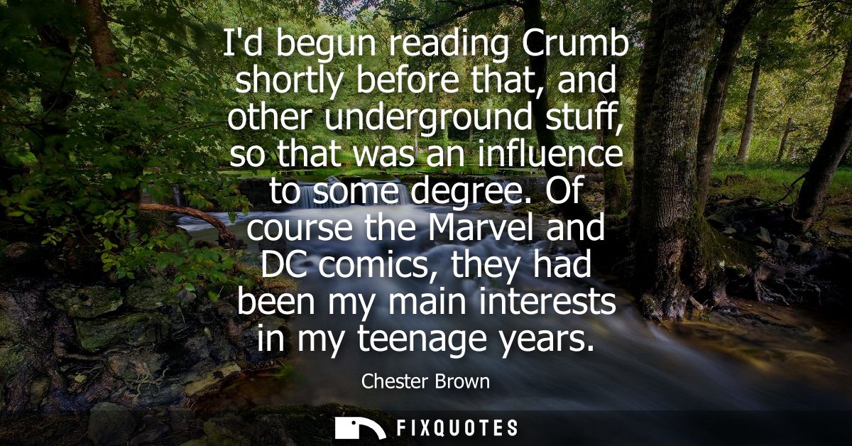 Id begun reading Crumb shortly before that, and other underground stuff, so that was an influence to some degree.