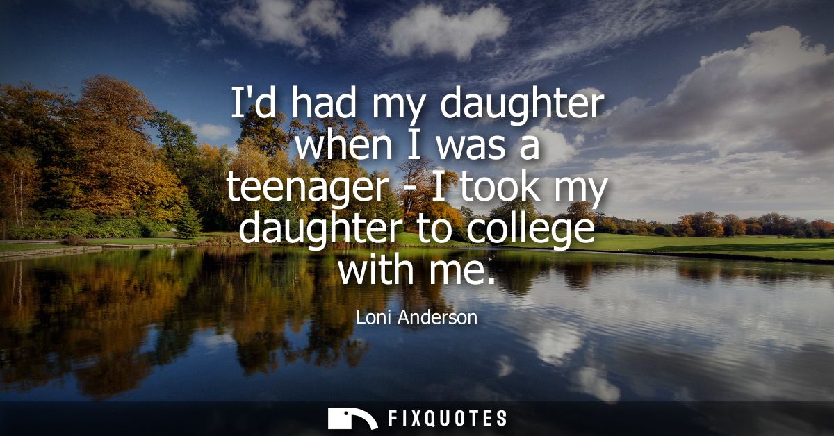 Id had my daughter when I was a teenager - I took my daughter to college with me