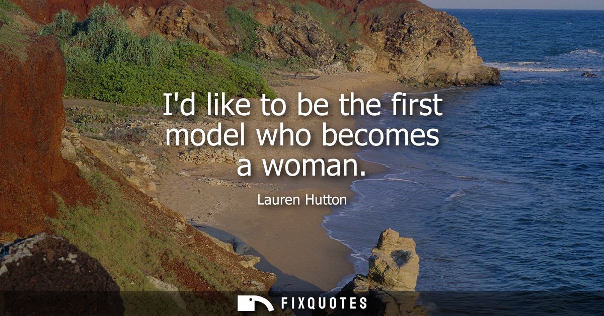 Id like to be the first model who becomes a woman
