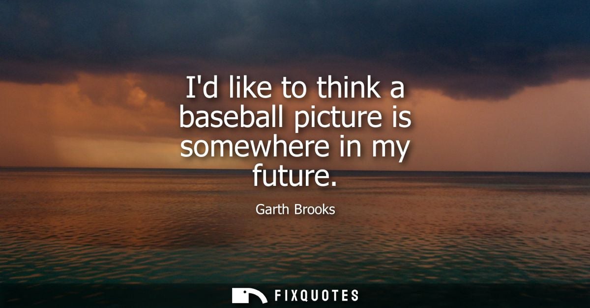 Id like to think a baseball picture is somewhere in my future