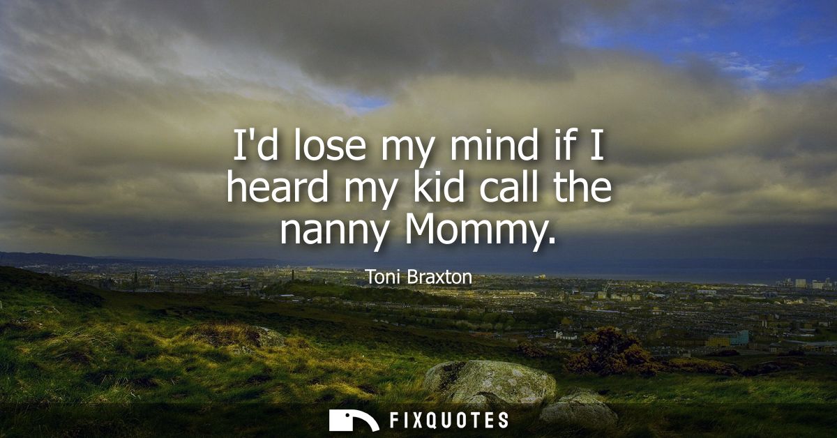 Id lose my mind if I heard my kid call the nanny Mommy