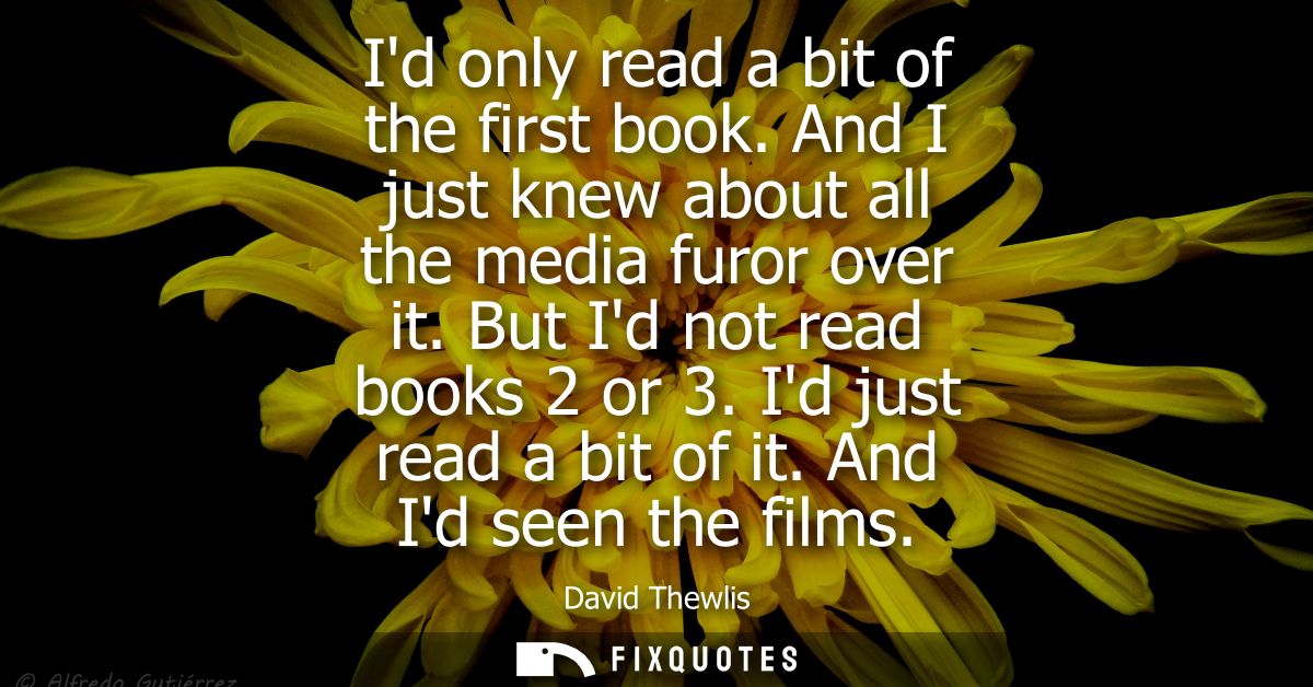 Id only read a bit of the first book. And I just knew about all the media furor over it. But Id not read books 2 or 3. I