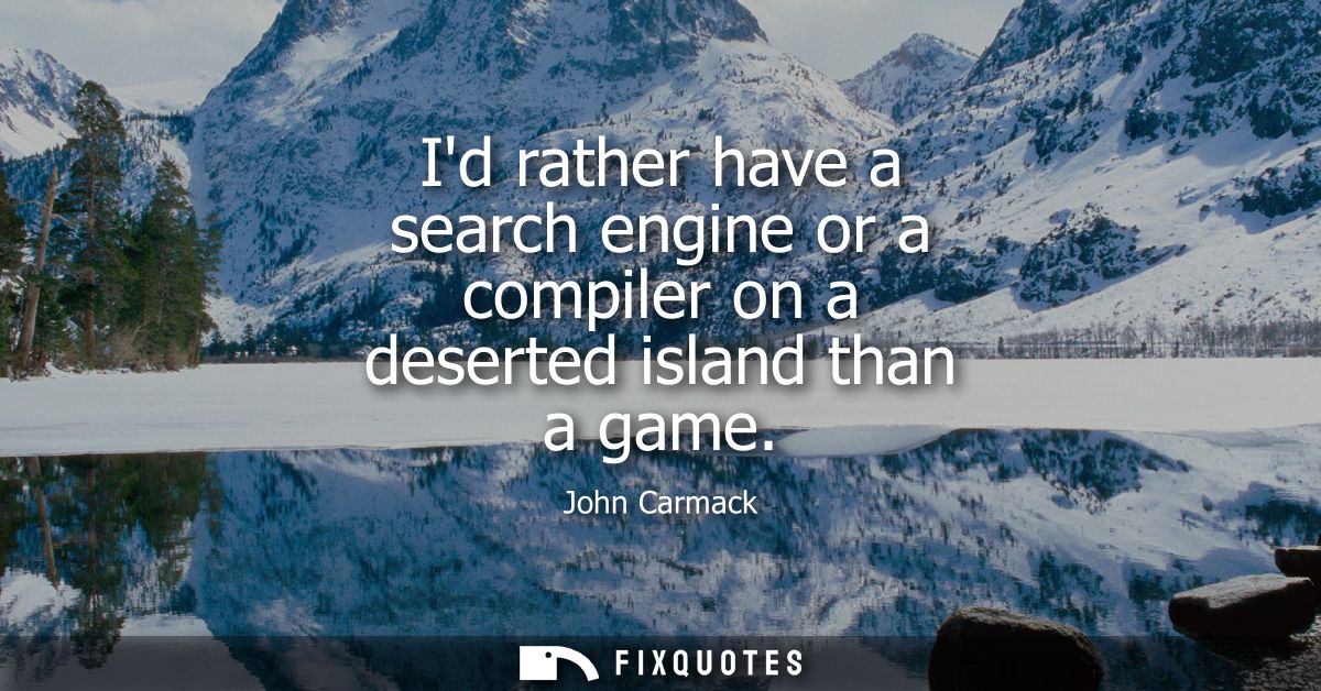 Id rather have a search engine or a compiler on a deserted island than a game