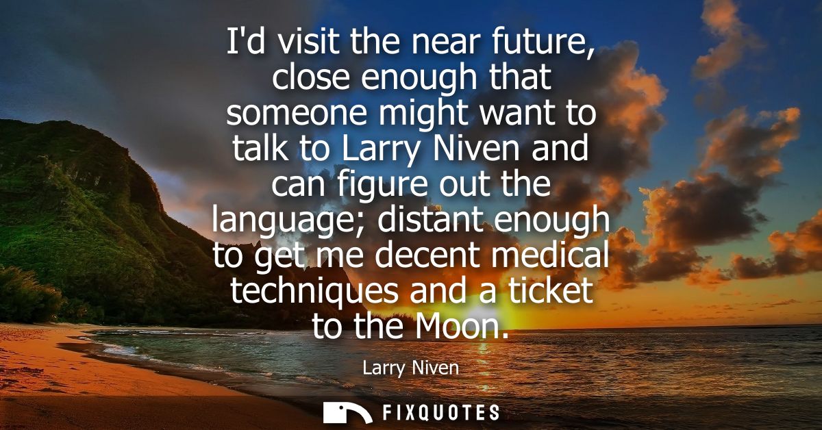 Id visit the near future, close enough that someone might want to talk to Larry Niven and can figure out the language di