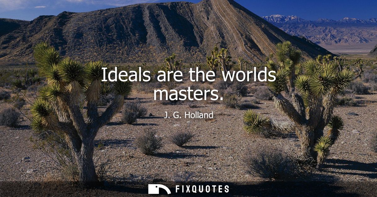 Ideals are the worlds masters