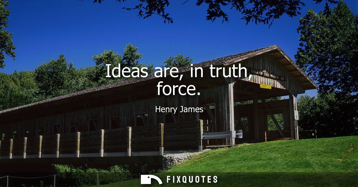 Ideas are, in truth, force