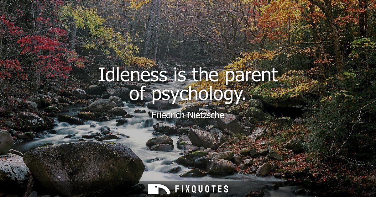 Idleness is the parent of psychology