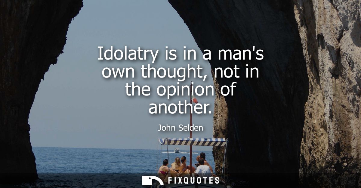 Idolatry is in a mans own thought, not in the opinion of another