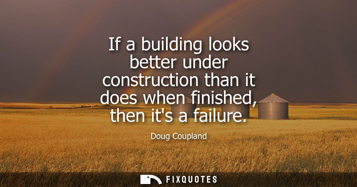 If a building looks better under construction than it does when finished, then its a failure