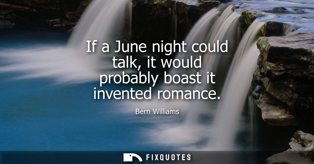 If a June night could talk, it would probably boast it invented romance