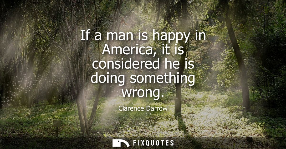 If a man is happy in America, it is considered he is doing something wrong