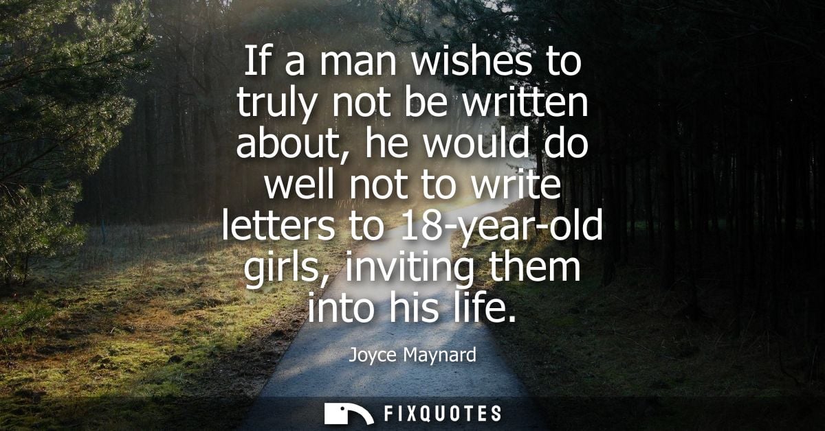 If a man wishes to truly not be written about, he would do well not to write letters to 18-year-old girls, inviting them
