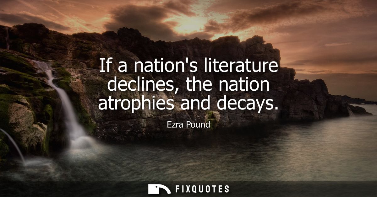 If a nations literature declines, the nation atrophies and decays